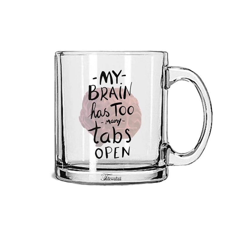 TONKWALAS My Brain Has Too Many Tabs Printed Transparent Glass Coffee and Tea Mug Funny and Gift (325 ML) - Image 5