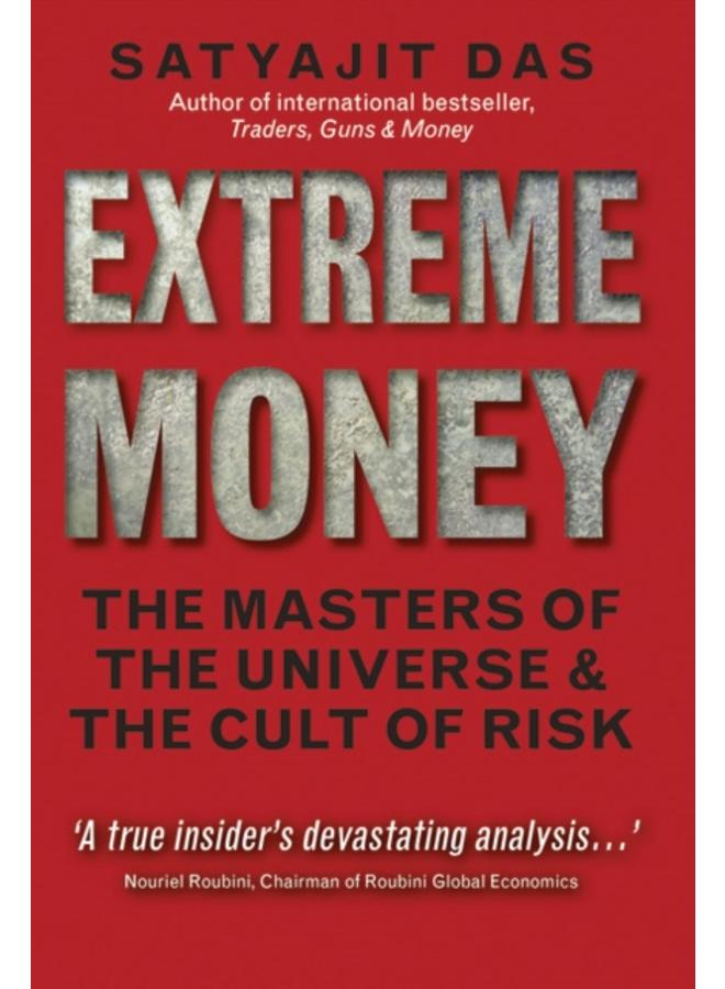 Extreme Money : The Masters of the Universe and the Cult of Risk 