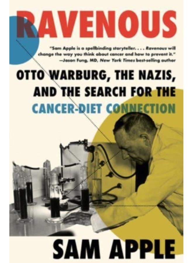 Ravenous : Otto Warburg, the Nazis, and the Search for the Cancer-Diet Connection 