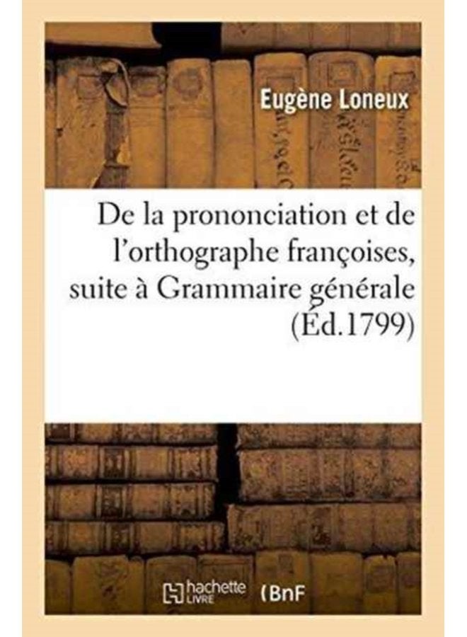 de la Prononciation Et de l Orthographe Fran oises Pour Faire Suite Sa Grammaire G n rale - Paperback