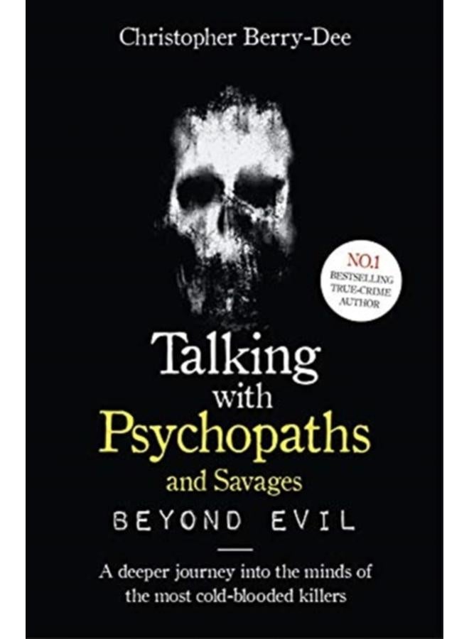 Talking With Psychopaths and Savages: Beyond Evil : From the UK's No. 1 True Crime author