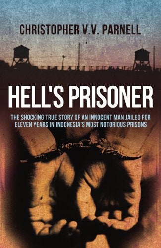Hells Prisoner The Shocking True Story Of An Innocent Man Jailed For Eleven Years In Indonesias M