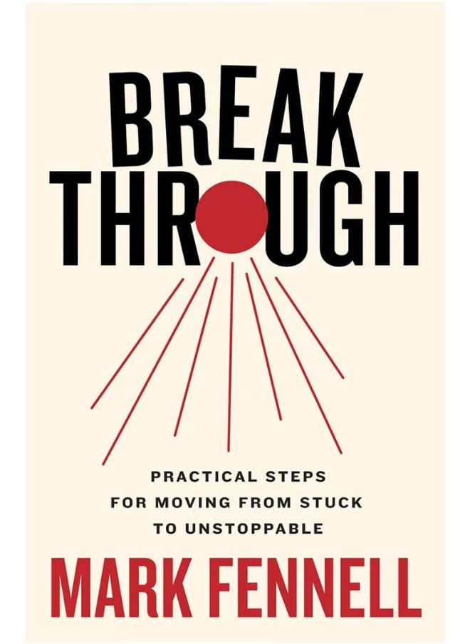 Break Through: Practical Steps for Moving From Stuck to Unstoppable 