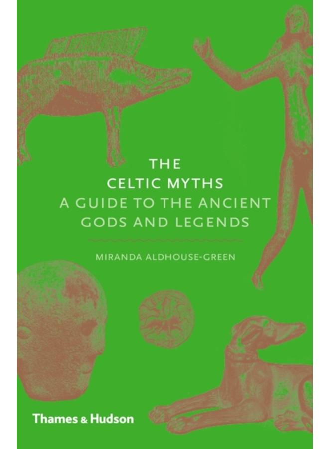 The Celtic Myths : A Guide to the Ancient Gods and Legends