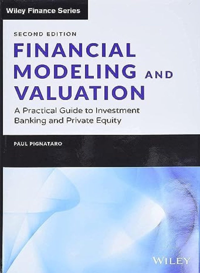 Financial Modeling and Valuation: A Practical Guide to Investment Banking and Private Equity 
