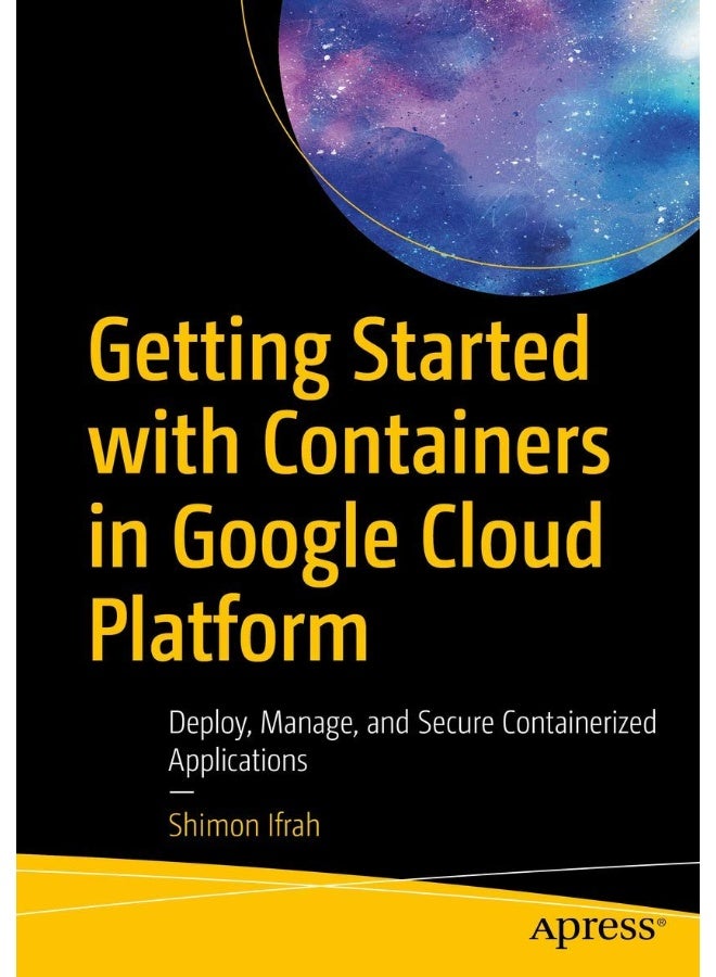 Getting Started with Containers in Google Cloud Platform: Deploy, Manage, and Secure Containerized Applications