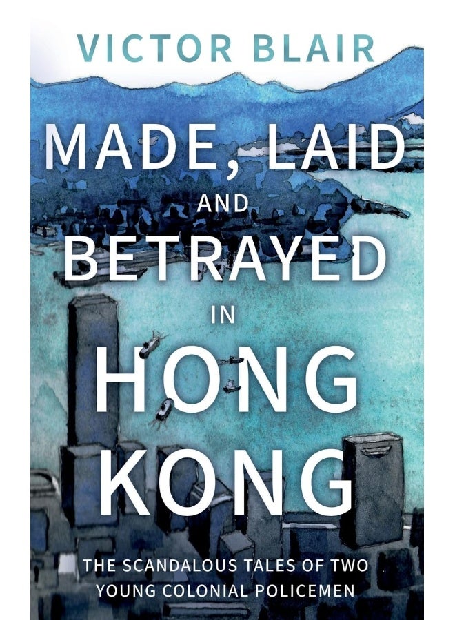 Made, Laid and Betrayed in Hong Kong: The Scandalous Tales of Two Young Colonial Policemen