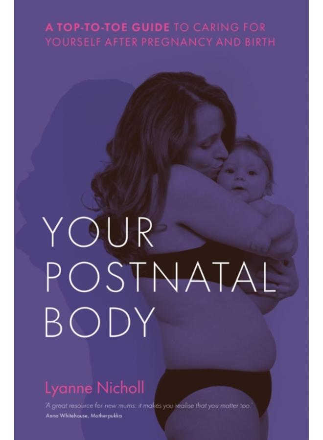 Your Postnatal Body : A top to toe guide to caring for yourself after pregnancy and birth 