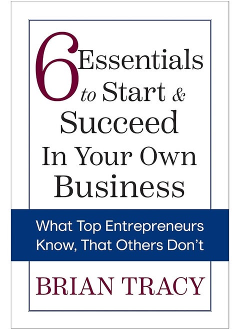 6 Essentials to Start & Succeed in Your Own Business: What Top Entrepreneurs Know, That Others Don't