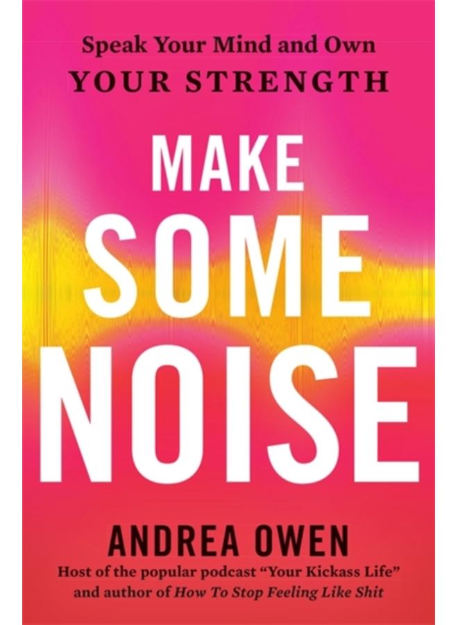 Make Some Noise : Speak Your Mind and Own Your Strength 