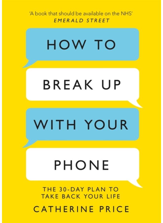 How to Break Up With Your Phone : The 30-Day Plan to Take Back Your Life 