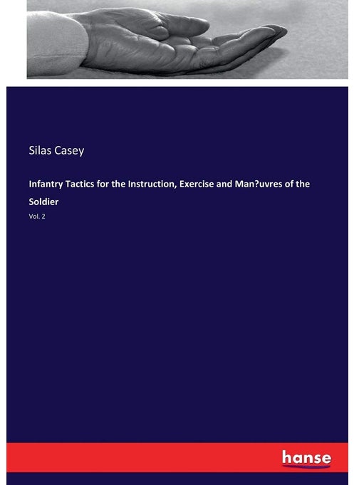 Infantry Tactics for the Instruction, Exercise and Manœuvres of the Soldier: Vol. 2