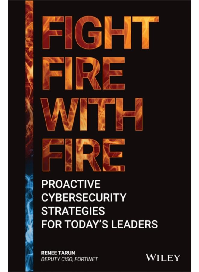 Fight Fire with Fire : Proactive Cybersecurity Strategies for Today's Leaders 
