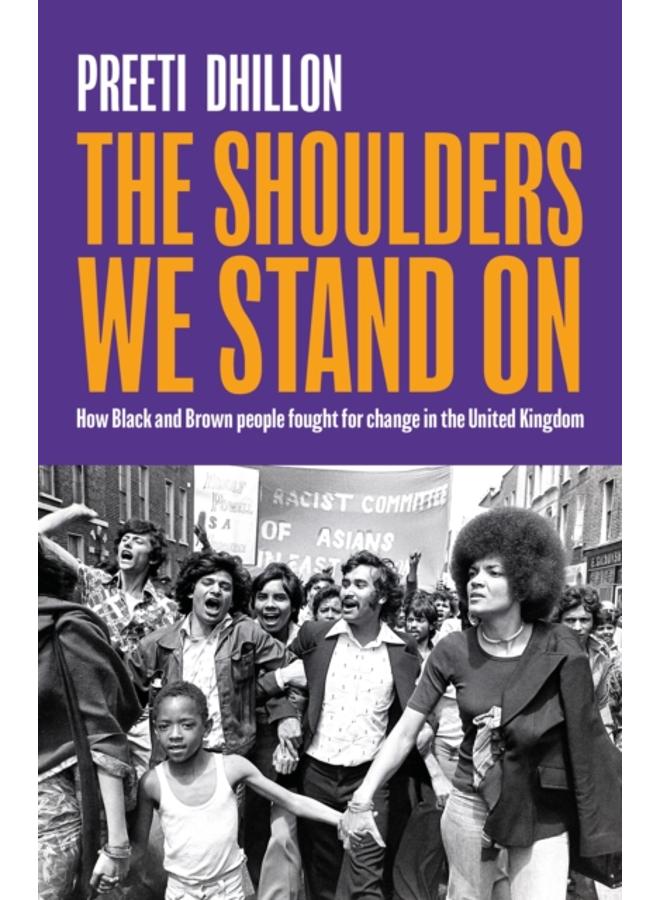 The Shoulders We Stand On : How Black and Brown people fought for change in the United Kingdom 