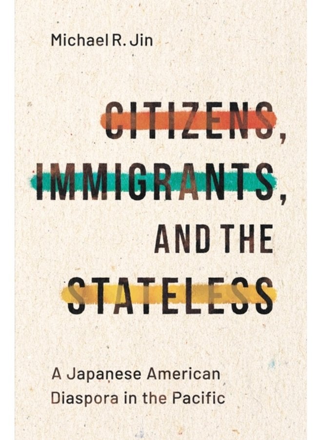 Citizens Immigrants and the Stateless A Japanese American Diaspora in the Pacific - Paperback