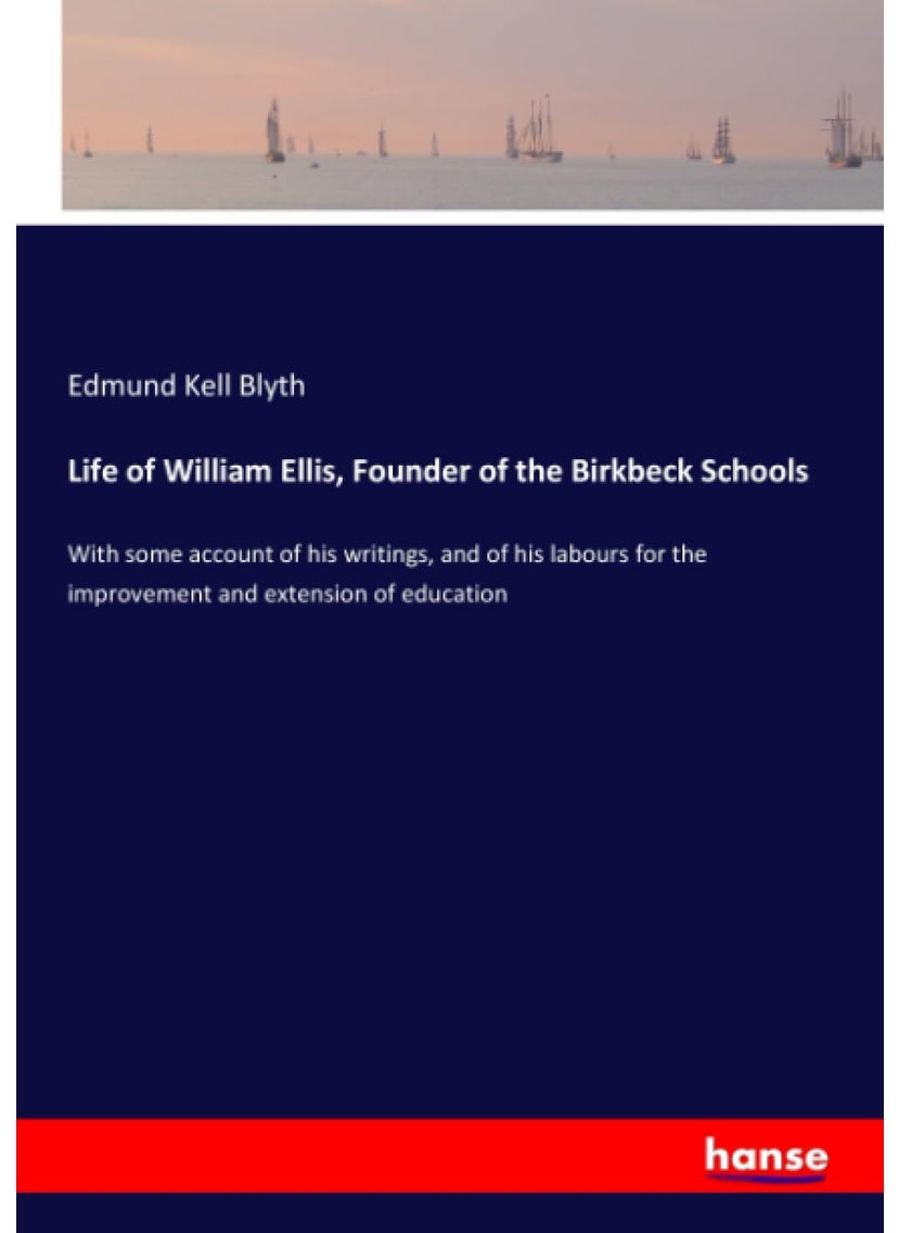 Life of William Ellis, Founder of the Birkbeck Schools: With some account of his writings, and of his labours for the improvement and extension of education  - Image 1