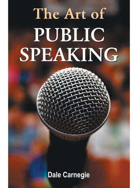 The Art of Public Speaking: Mastering Communication Skills for Success in Presentations Speeches and Conversations by Dale Carnegie | Complete Guide to Effective Public Speaking and Persuasion Techniques for Confidence Building Leadership Development and Personal Growth