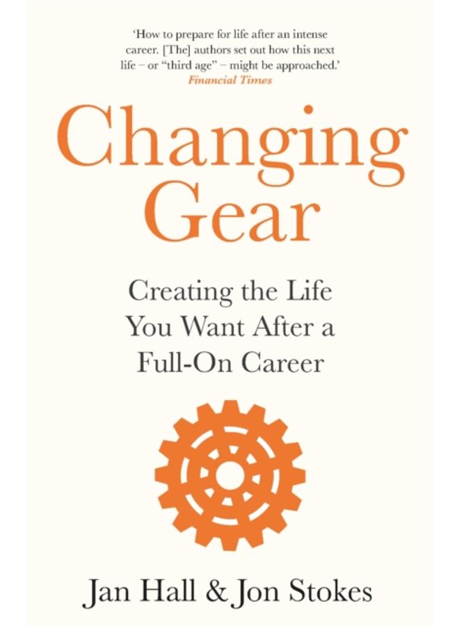 Changing Gear : Creating the Life You Want After a Full On Career 