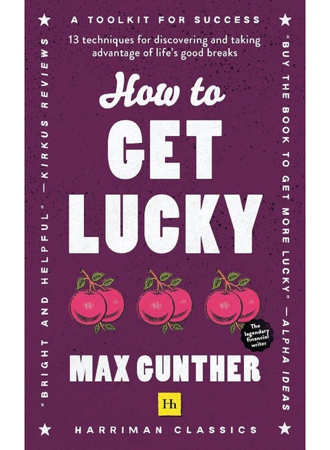 How to Get Lucky: 13 techniques for discovering and taking advantage of life’s good breaks