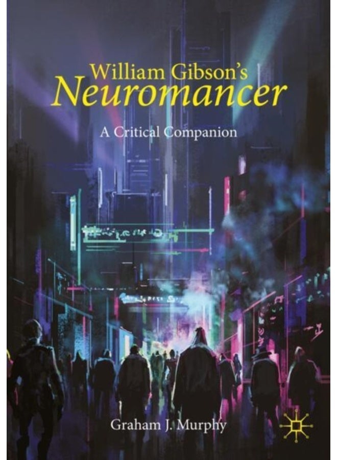 William Gibson's "Neuromancer" : A Critical Companion