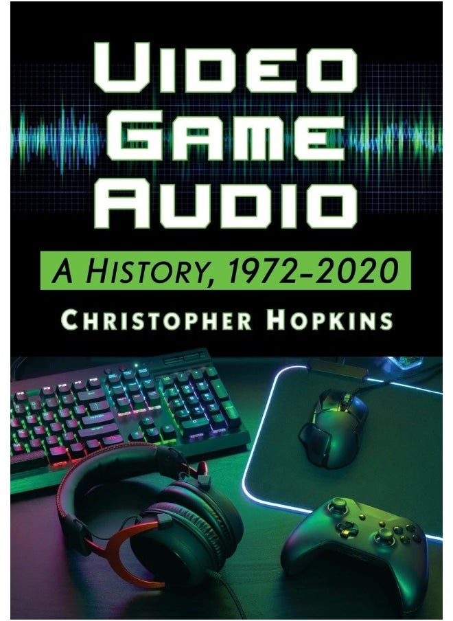 Video Game Audio: A History, 1972-2020 