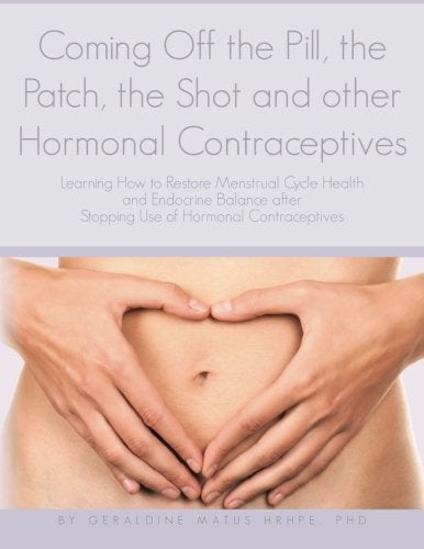 Coming Off The Pill The Patch The Shot And Other Hormonal Contraceptives Learning How To Restore 