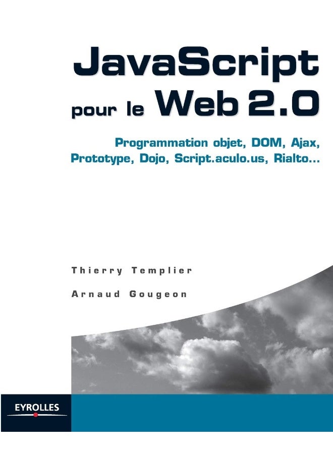 JavaScript pour le Web 2.0: Programmation objet, Dom, Ajax, Prototype, Dojo, S
