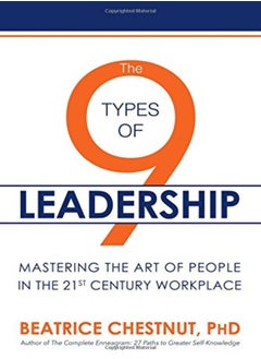 The 9 Types Of Leadership Mastering The Art Of People In The 21St Century Workplace