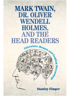 Mark Twain, Dr. Oliver Wendell Holmes, and the Head Readers: Literature, Humor, and Faddish Phrenology 
