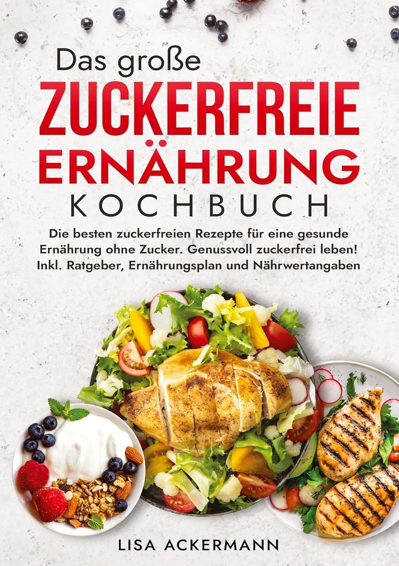 Das große Zuckerfreie Ernährung Kochbuch: Die besten zuckerfreien Rezepte für eine gesunde Ernährung ohne Zucker. Genussvoll zuckerfrei leben! Inkl. Ratgeber, Ernährungsplan und Nährwertangaben