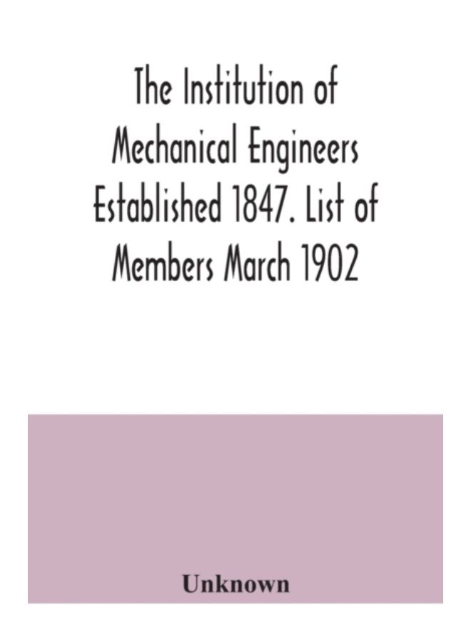 The Institution Of Mechanical Engineers Established 1847. List Of Members March 1902. - Paperback 