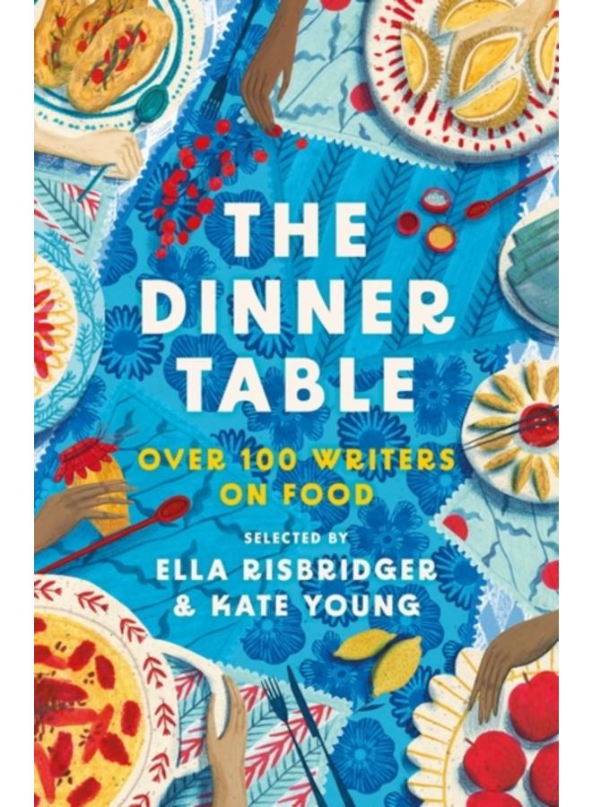 The Dinner Table : Over 100 Writers on Food 