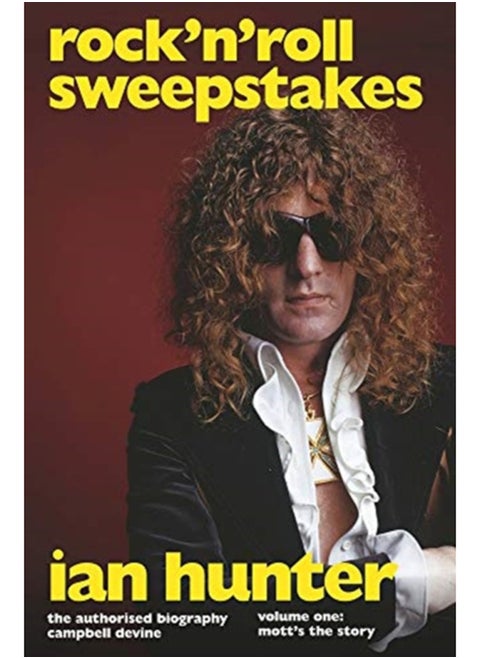 Rock'n'Roll Sweepstakes : The Official Biography of Ian Hunter (Volume 1)