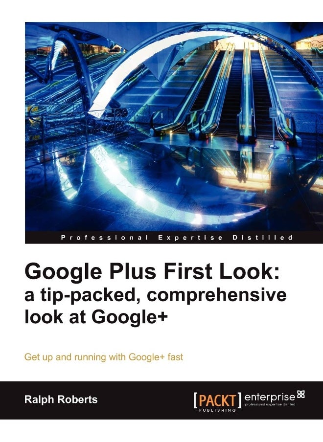 Google Plus First Look: A Tip-Packed, Comprehensive Look at Google+ 