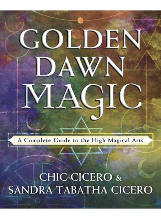 Golden Dawn Magic : A Complete Guide to the High Magical Arts 