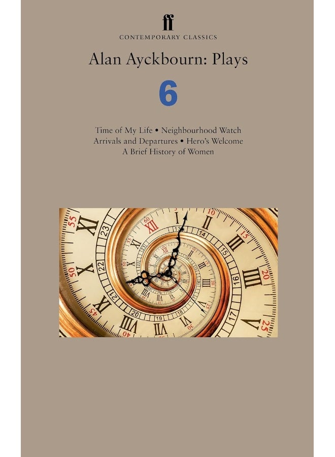 Alan Ayckbourn: Plays 6: Time of My Life; Neighbourhood Watch; Arrivals and Departures; Hero's Welcome; A Brief History of Women
