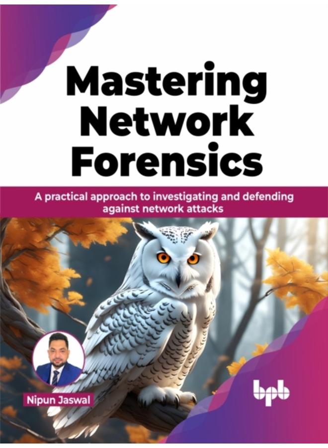 Mastering Network Forensics : A practical approach to investigating and defending against network attacks 