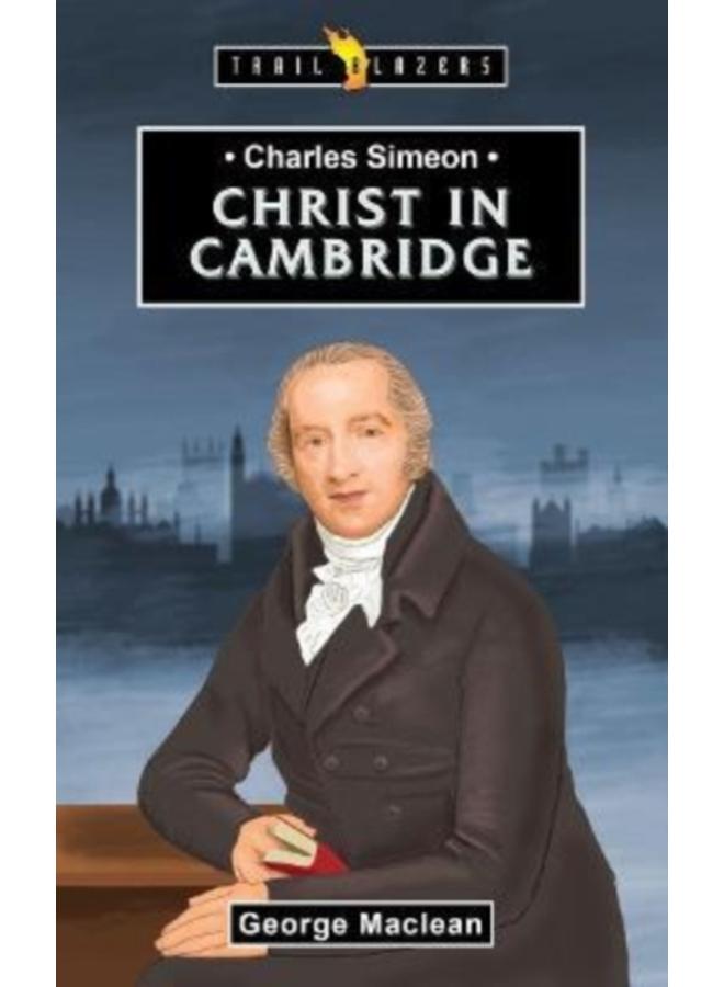 Charles Simeon : For Christ in Cambridge 