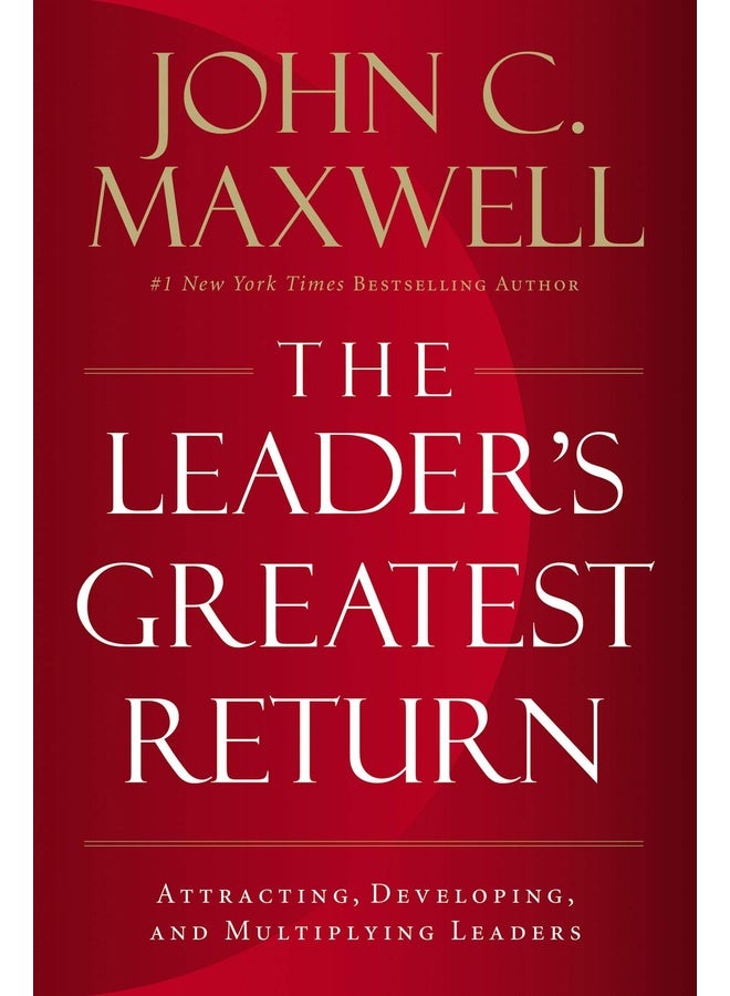 The Leader's Greatest Return : Attracting, Developing, and Multiplying Leaders