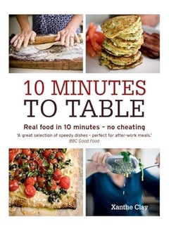 10 Minutes to Table  Real food in 10 minutes - no cheating Clay Xanthe