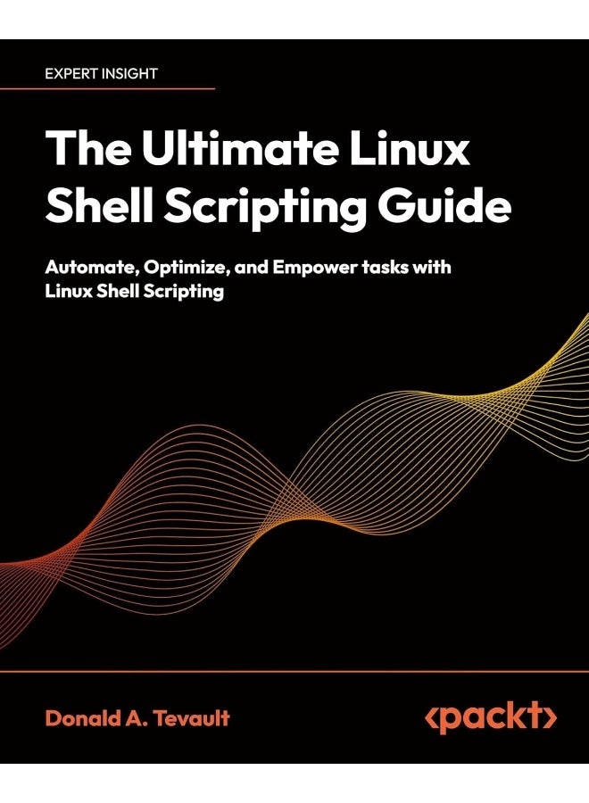 The Ultimate Linux Shell Scripting Guide: Automate, Optimize, and Empower tasks with Linux Shell Scripting