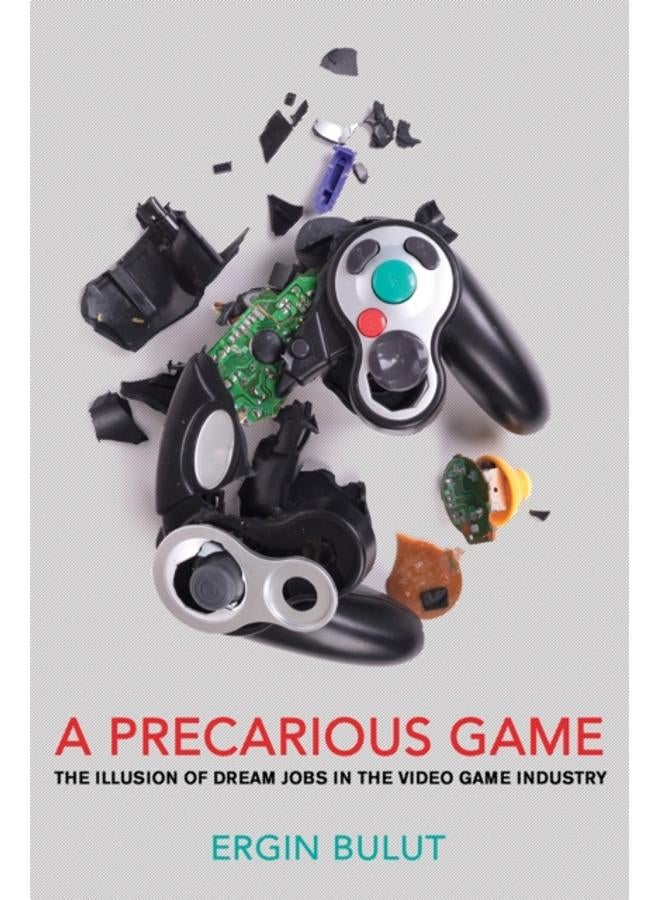 A Precarious Game : The Illusion of Dream Jobs in the Video Game Industry 