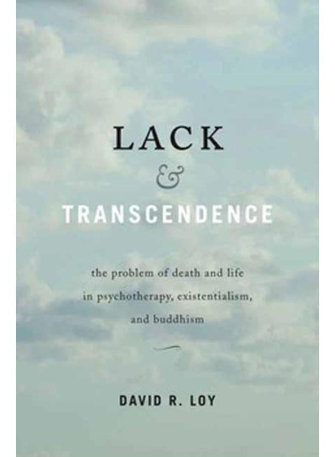 Lack and Transcendence : The Problem of Death and Life in Psychotherapy, Existentialism, and Buddhism