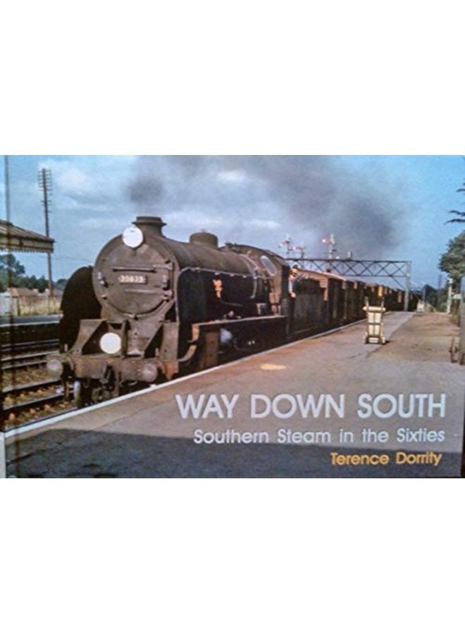 WAY DOWN SOUTH SOUTHERN STEAM IN THE SIXTIES - Hardback