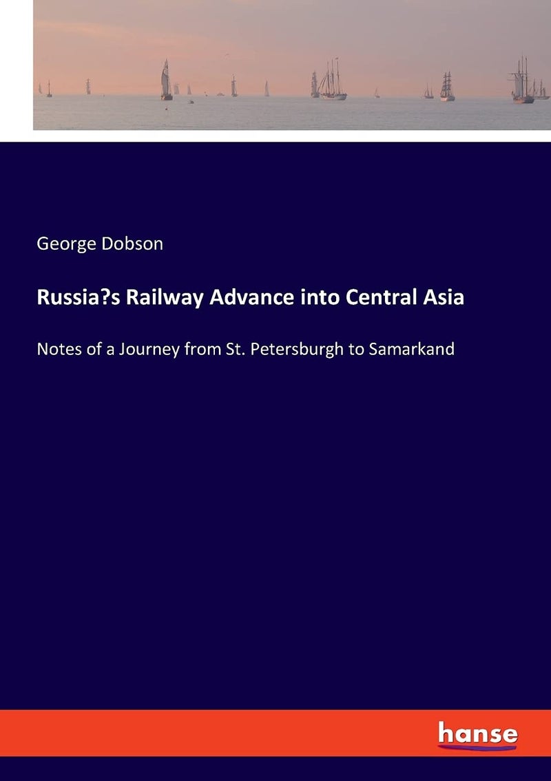 Russia's Railway Advance into Central Asia: Notes of a Journey from St. Petersburgh to Samarkand - Image 1