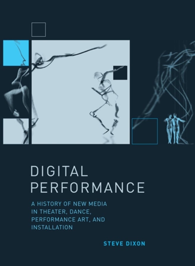 Digital Performance : A History of New Media in Theater, Dance, Performance Art, and Installation