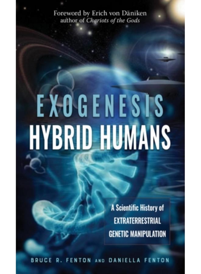 Exogenesis: Hybrid Humans : A Scientific History of Extraterrestrial Genetic Manipulation 
