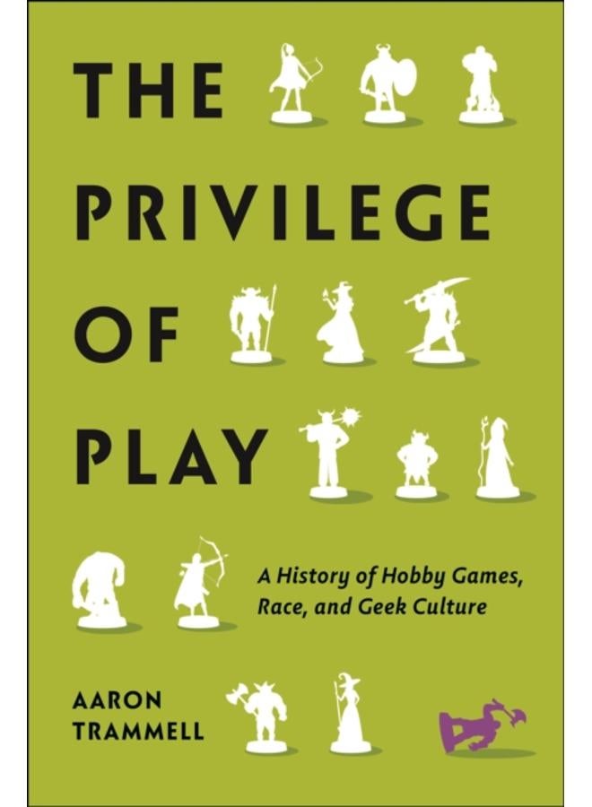 The Privilege of Play : A History of Hobby Games, Race, and Geek Culture 