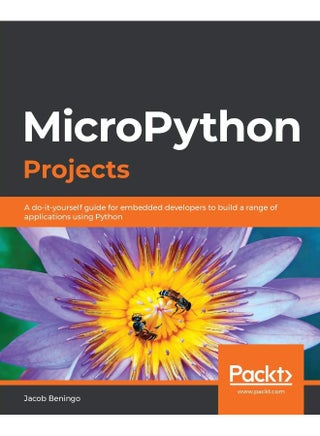 MicroPython Projects: A do-it-yourself guide for embedded developers to build a range of applications using Python