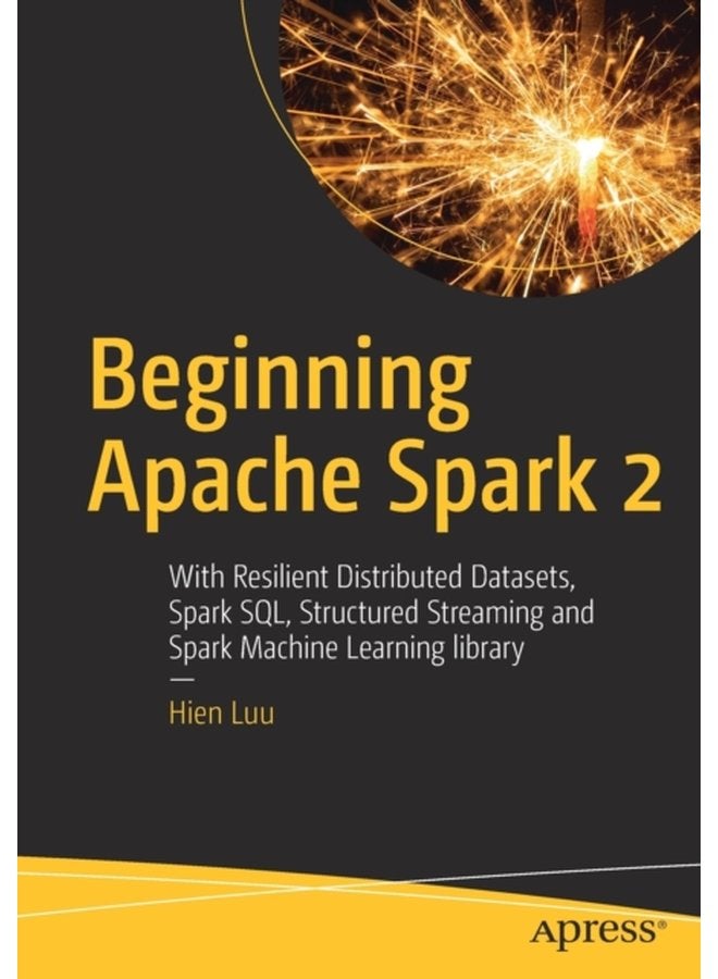 Beginning Apache Spark 2 With Resilient Distributed Datasets Spark SQL Structured Streaming and Spark Machine Learning library - Paperback